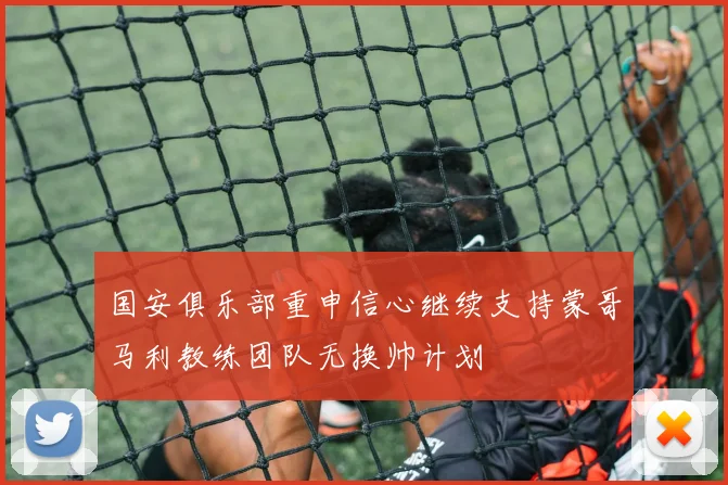 国安俱乐部重申信心继续支持蒙哥马利教练团队无换帅计划